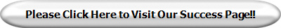 Please Click Here to Visit Our Success Page!!